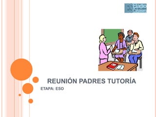 REUNIÓN PADRES TUTORÍA ETAPA: ESO 