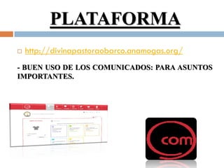 PLATAFORMA
   http://divinapastoraobarco.anamogas.org/
- BUEN USO DE LOS COMUNICADOS: PARA ASUNTOS
IMPORTANTES.
 