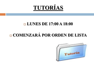 TUTORÍAS

           LUNES DE 17:00 A 18:00

   COMENZARÁ POR ORDEN DE LISTA
 