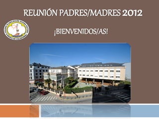 REUNIÓN PADRES/MADRES 2012
      ¡BIENVENIDOS/AS!
 