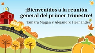 ¡Bienvenidos a la reunión
general del primer trimestre!
Tamara Magán y Alejandro Hernández
 