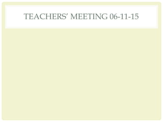TEACHERS’ MEETING 06-11-15
 