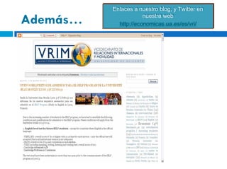 Enlaces a nuestro blog, y Twitter en
          Enlaces a nuestro blog, y Twitter en
                      nuestra web
                      nuestra web
Además…     http://economicas.ua.es/es/vri/
            http://economicas.ua.es/es/vri/
 