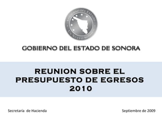 REUNION SOBRE EL  PRESUPUESTO DE EGRESOS  2010 Secretaría  de Hacienda  Septiembre de 2009 