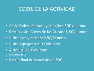 COSTE DE LA ACTIVIDAD
• Actividades, estancia y comidas: 50€ /alumno
• Precio visita Cueva de las Guisas: 5,5€/alumno
• Vi...