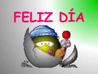FELIZ DÍA
 