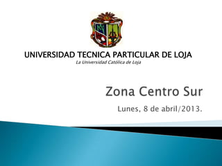 Lunes, 8 de abril/2013.
UNIVERSIDAD TECNICA PARTICULAR DE LOJA
La Universidad Católica de Loja
 