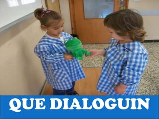 QUE DIALOGUIN
 