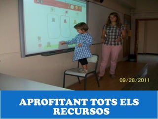 APROFITANT TOTS ELS
     RECURSOS
 