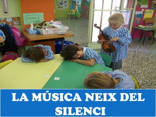 LA MÚSICA NEIX DEL
     SILENCI
 