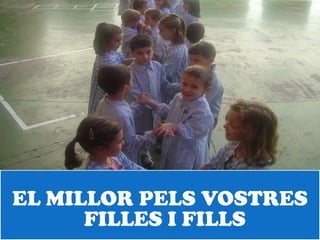 EL MILLOR PELS VOSTRES
      FILLES I FILLS
 