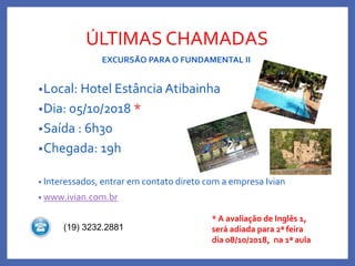 ÚLTIMAS CHAMADAS
•Local: Hotel Estância Atibainha
•Dia: 05/10/2018 *
•Saída : 6h30
•Chegada: 19h
• Interessados, entrar em...