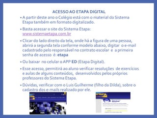 ACESSO AO ETAPA DIGITAL
• A partir deste ano o Colégio está com o material do Sistema
Etapa também em formato digitalizado...