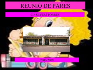 REUNIÓ DE PARES C.P SEVERÍ TORRES 2008-2009 