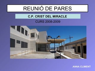 REUNIÓ DE PARES CURS 2008-2009 C.P. CRIST DEL MIRACLE  ANNA CLIMENT 