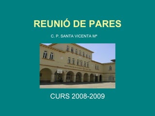 REUNIÓ DE PARES CURS 2008-2009 C. P. SANTA VICENTA Mª 