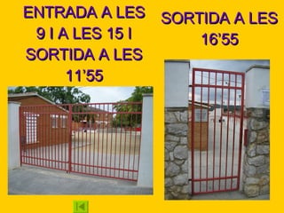 ENTRADA A LES 9 I A LES 15 I SORTIDA A LES 11’55 SORTIDA A LES 16’55 