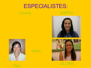 ESPECIALISTES: Pilar MARTA GLORIA mario conxita 