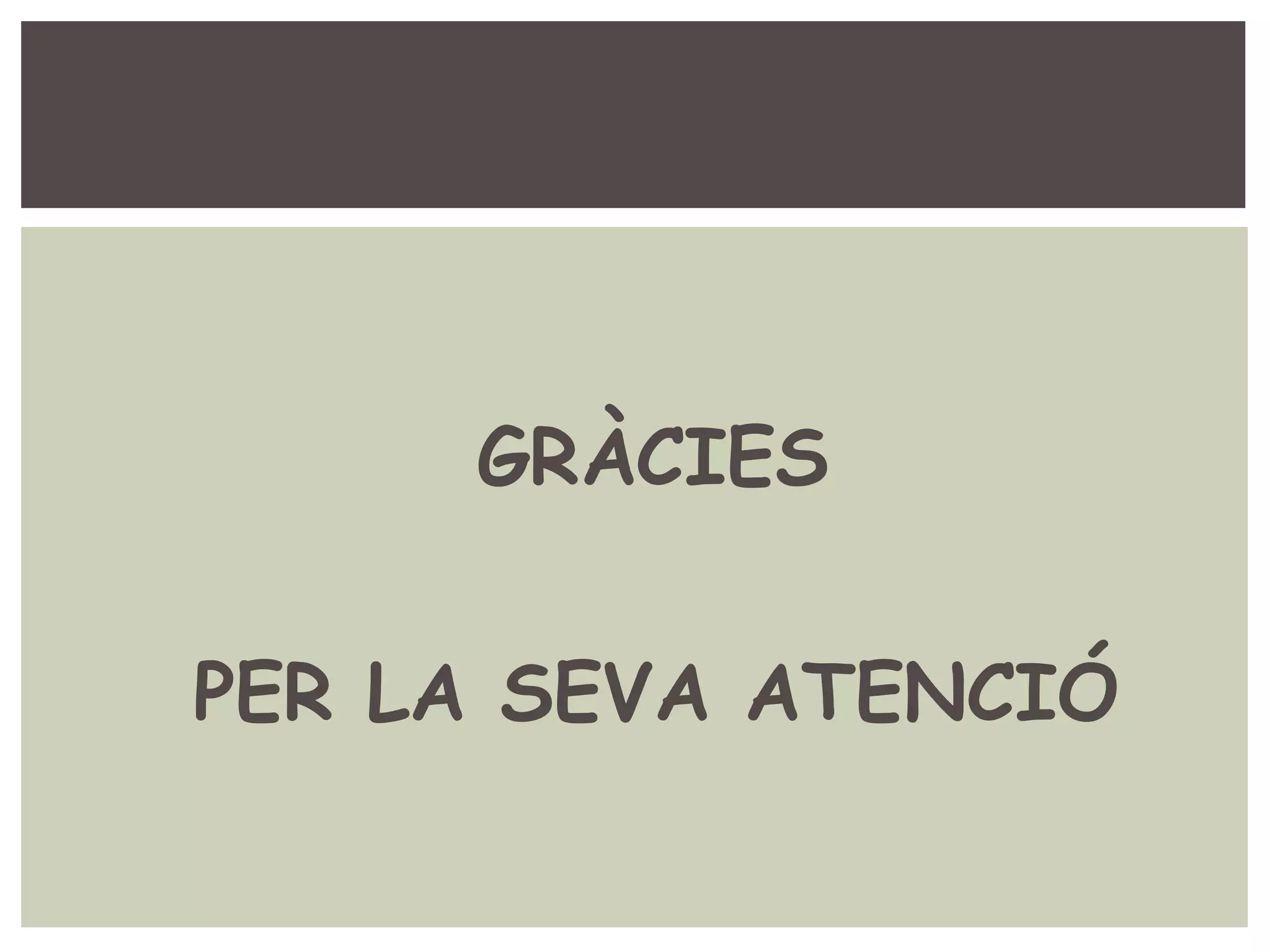 GRÀCIES 
PER LA SEVA ATENCIÓ 
