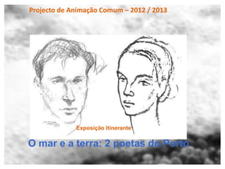 Projecto de Animação Comum – 2012 / 2013




             Exposição Itinerante

O mar e a terra: 2 poetas do Porto
 