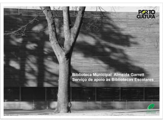Biblioteca Municipal Almeida Garrett
Serviço de apoio às Bibliotecas Escolares
 