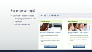 Por onde começo?
 Se envolva na comunidade
 mcitpsc@googlegroups.com
 @mcitpsc
 mcitpsc@gmail.com
 