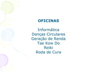 OFICINAS Informática Danças Circulares Geração de Renda Tae Kow Do Reiki Roda de Cura 