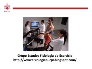 Grupo Estudos Fisiologia do Exercício
http://www.fisiologiapucpr.blogspot.com/
 