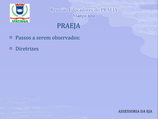 PRAEJA  Passos a serem observados: Diretrizes ASSESSORIA DA EJA 