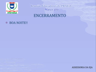 ENCERRAMENTO BOA NOITE!! ASSESSORIA DA EJA 