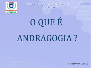 O QUE É ANDRAGOGIA ? ASSESSORIA DA EJA 