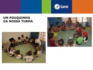 UM POUQUINHO
DA NOSSA TURMA
 