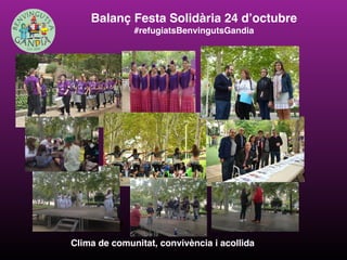 Autor:
Toni Durà
Balanç Festa Solidària 24 d’octubre
#refugiatsBenvingutsGandia
Gran aﬂuència
Clima de comunitat, convivència i acollida
 