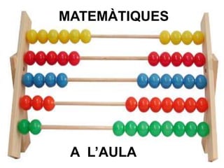 MATEMÀTIQUES
A L’AULA
 