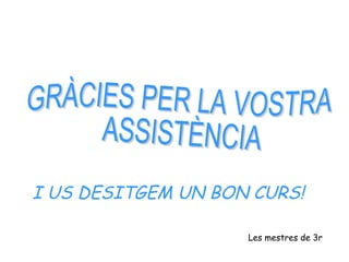 I US DESITGEM UN BON CURS!
Les mestres de 3r
 