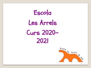 Escola
Les Arrels
Curs 2020-
2021
 