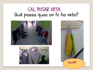 Què passa quan no hi ha veta?
MILLOR!!!
CAL POSAR VETA
 