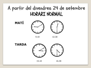 A partir del divendres 24 de setembre
HORARI NORMAL
MATÍ
TARDA
9.10 12.30
15.10 16.30
 