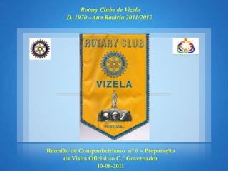Rotary Clube de Vizela D. 1970 –Ano Rotário 2011/2012 Reunião de Companheirismo  nº 6 – Preparação da Visita Oficial ao C.º Governador 10-08-2011 