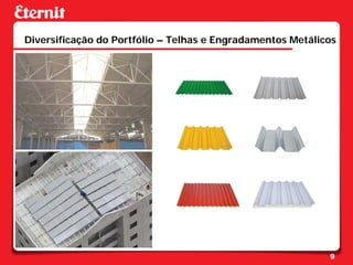 Diversificação do Portfólio – Telhas e Engradamentos Metálicos




                                                            9
 