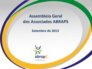 Assembleia Geral
dos Associados ABRAPS
Setembro de 2013
 