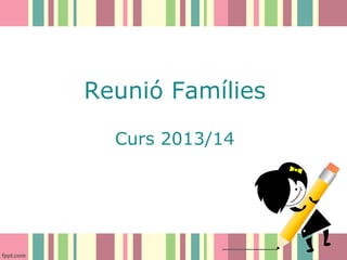 Reunió Famílies
Curs 2013/14

 