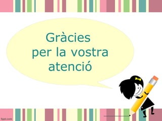 Gràcies
per la vostra
atenció

 