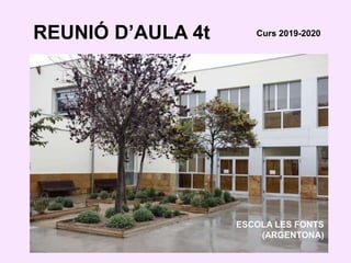 Escola Les Fonts
Argentona ESCOLA LES FONTS
(ARGENTONA)
REUNIÓ D’AULA 4t Curs 2019-2020
 