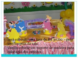 - Será cobrado uma taxa de R$ 30,00 - pelo
  uso/limpeza da sala.
- Vamos colocar um suporte de madeira para
  colocação dos enfeites
 