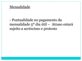 Mensalidade


- Pontualidade no pagamento da
mensalidade 5º dia útil – Atraso estará
sujeito a acréscimo e protesto
 
