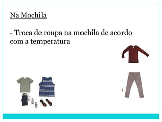 Na Mochila

- Troca de roupa na mochila de acordo
com a temperatura
 