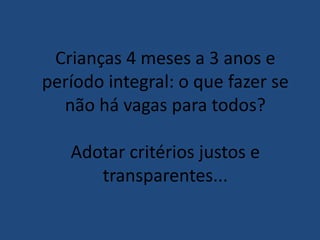Crianças 4 meses a 3 anos e
período integral: o que fazer se
não há vagas para todos?
Adotar critérios justos e
transparentes...

 