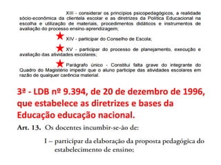 3ª - LDB nº 9.394, de 20 de dezembro de 1996,
que estabelece as diretrizes e bases da
Educação educação nacional.
 