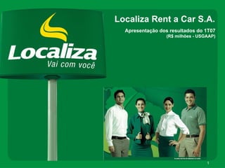 Localiza Rent a Car S.A.
  Apresentação dos resultados do 1T07
                  (R$ milhões - USGAAP)




                                   1
 